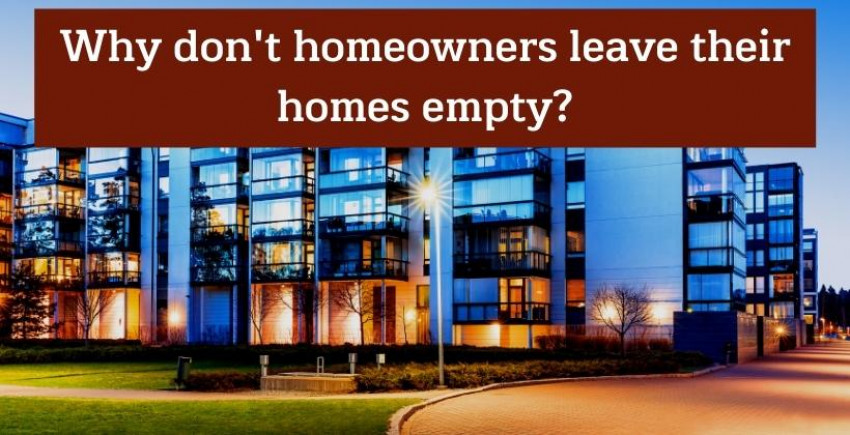 Why don't homeowners leave their homes empty?