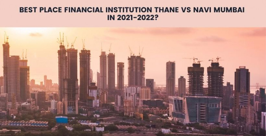 Best place financial institution Thane Vs Navi Mumbai in 2021-2022?
