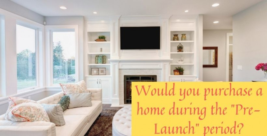 Would you buy a home during the "Pre-Launch" period?