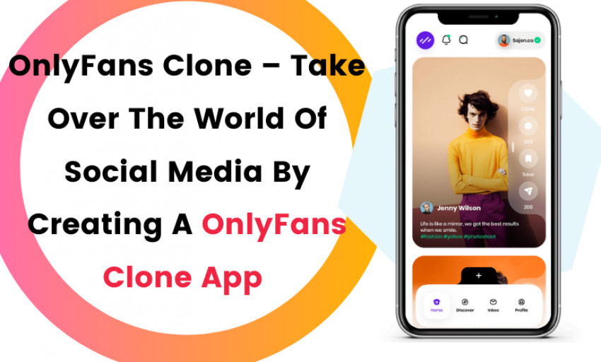 OnlyFans Clone – Take Over The World Of Social Media By Creating A OnlyFans Clone App