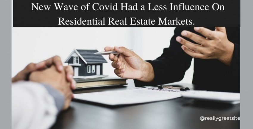 New Wave of Covid Had a Less Influence On Residential Real Estate Markets.