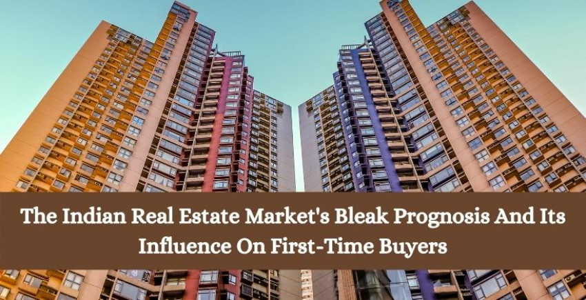 The Indian Real Estate Market’s Bleak Prognosis And Its Influence On First-Time Buyers