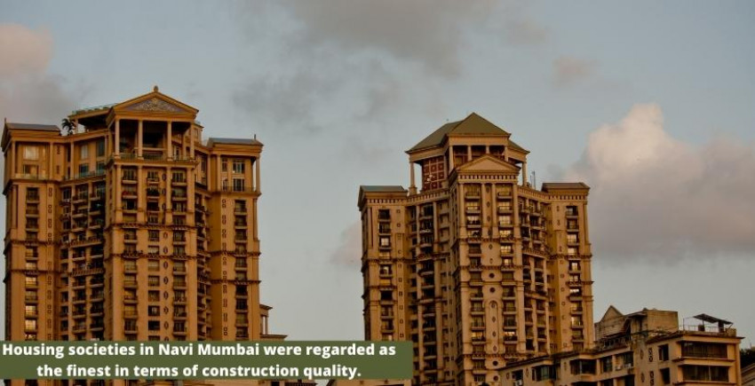 Housing societies in Navi Mumbai are finest in terms of construction quality.