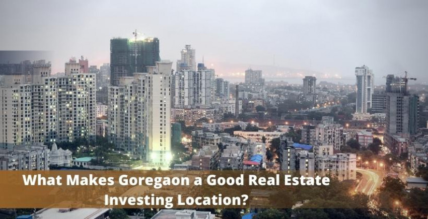 What Makes Goregaon a Good Real Estate Investing Location?