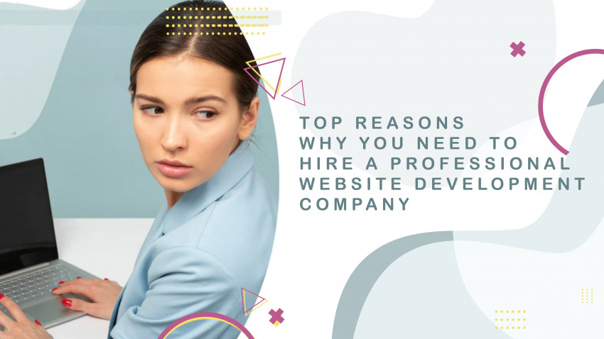 Top Reasons Why You Need to Hire a Professional Website Development Company