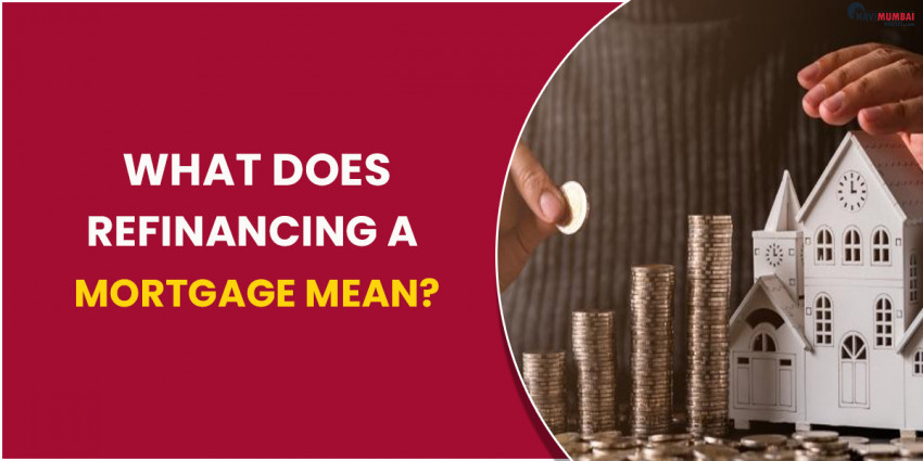 What Does Refinancing a Mortgage Mean?