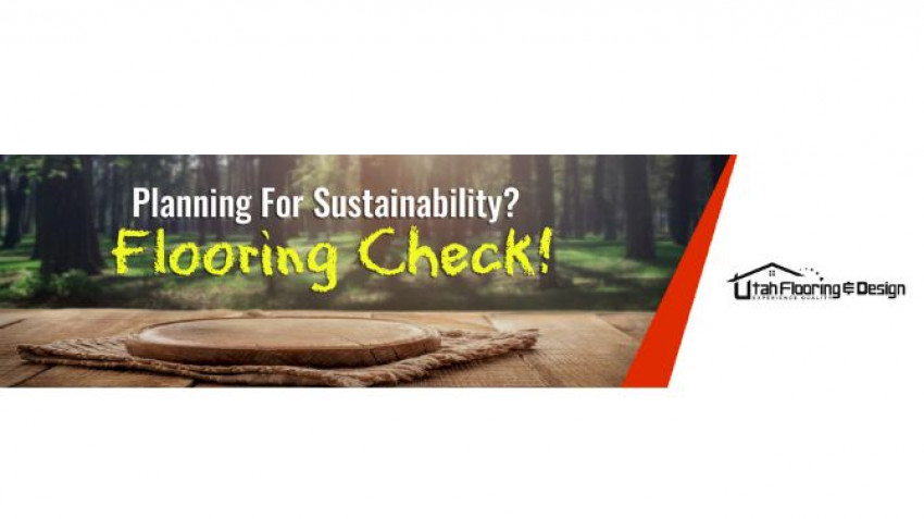 Planning For Sustainability? Flooring Check!