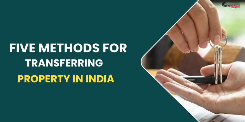 Five Methods For Transferring Property In India