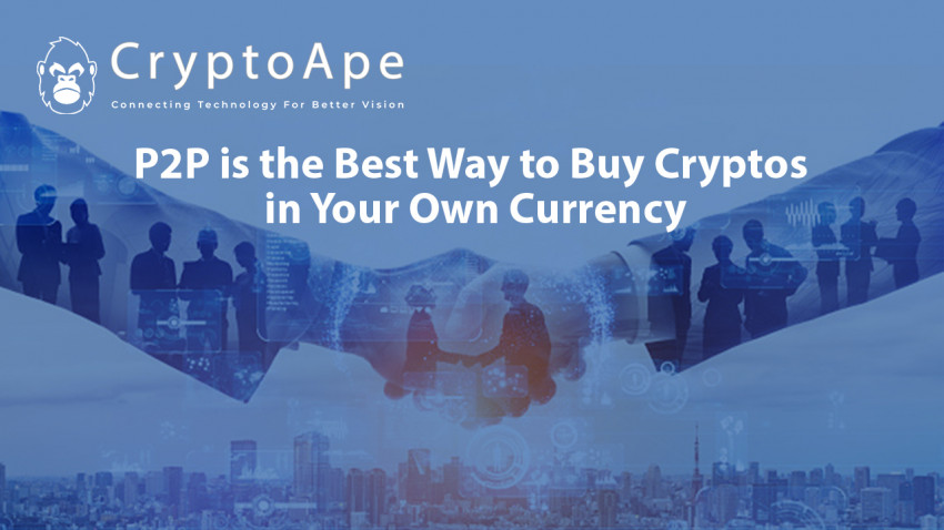 What is the Reason Why P2P is the Best Way to Buy Cryptos in Your Own Currency?