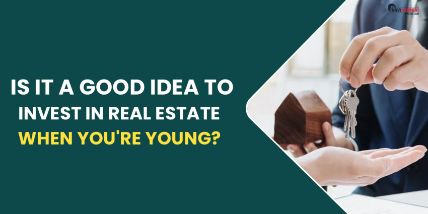 Is It A Good Idea To Invest In Real Estate When You’re Young?