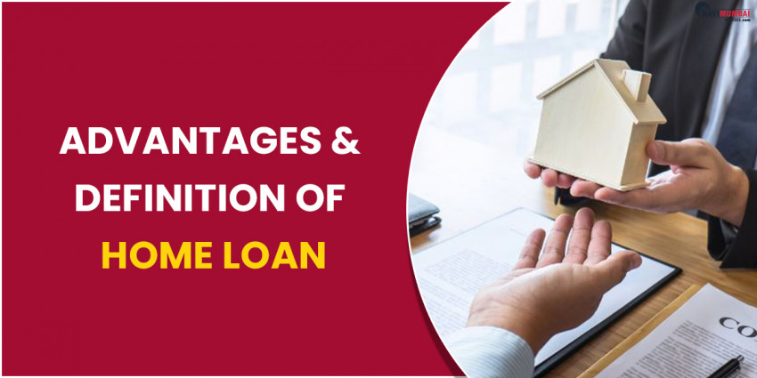 Advantages & Definition of Home Loan