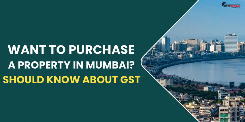 Want To Purchase A Property In Mumbai? Nine Things You Should Know About GST