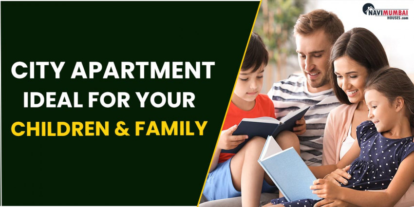 Why Is A City Apartment Ideal For Your Children and Family?