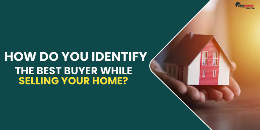 How Do You Identify The Best Buyer While Selling Your Home?