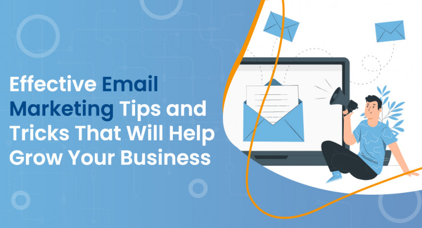 Effective Email Marketing Tips and Tricks That Will Help Grow Your Business