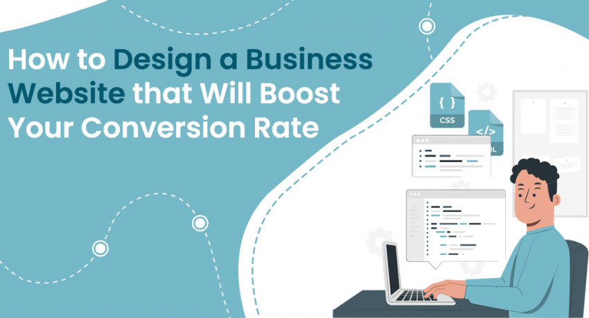 How to Design a Business Website that Will Boost Your Conversion Rate