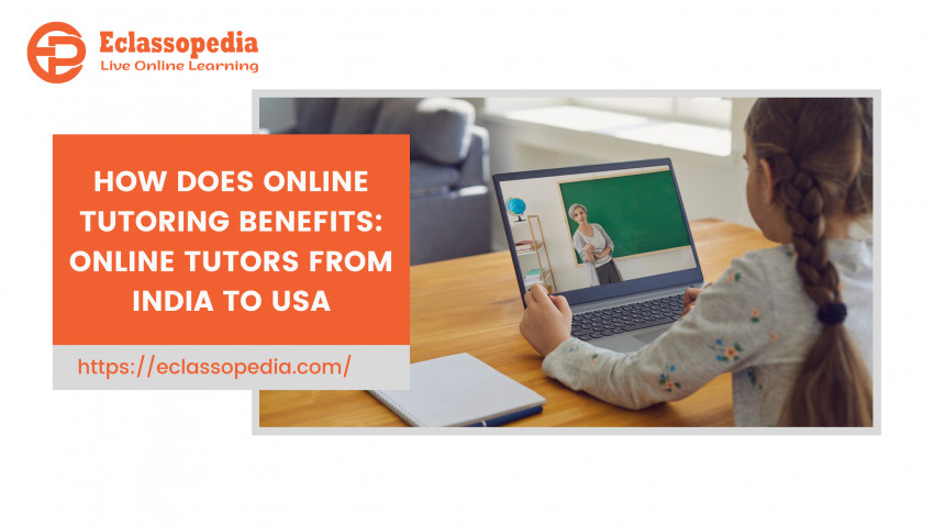 How does online tutoring benefits: Online tutors from India to USA