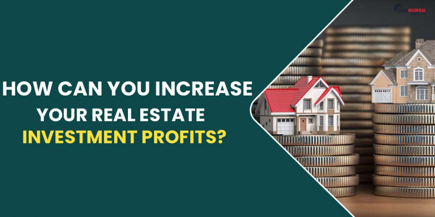 How Can You Increase Your Real Estate Investment Profits?