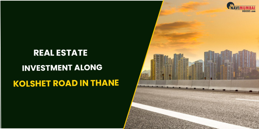 Know About Real Estate Investment Along Kolshet Road In Thane