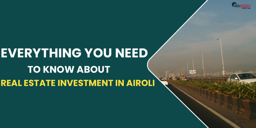 Everything You Need To Know About Real Estate Investment In Airoli