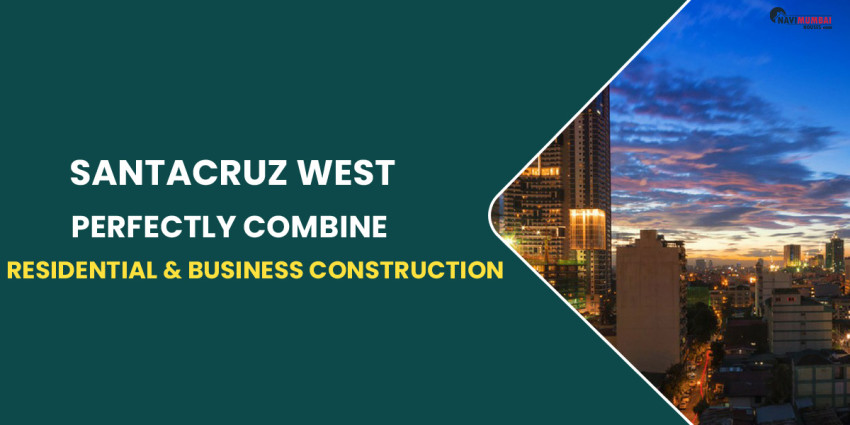 Projects In Santacruz West Perfectly Combine Residential & Business Construction