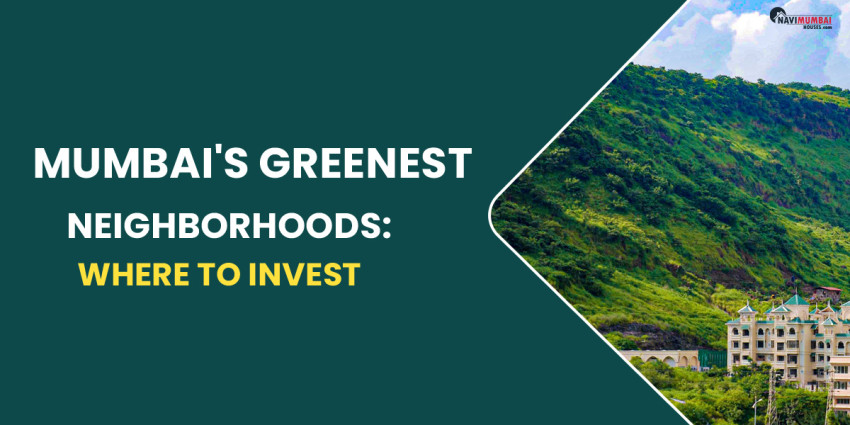 Mumbai’s Greenest Neighborhoods: Where To Invest