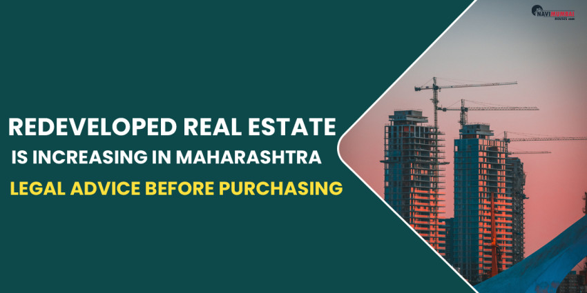 Redeveloped Real Estate Is Increasing In Maharashtra: Legal Advice Before Purchasing