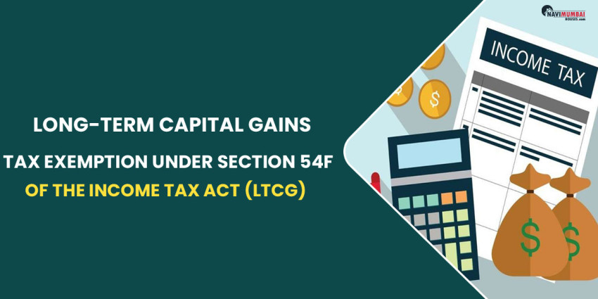 Long-Term Capital Gains Tax Exemption Under Section 54F Of The Income Tax Act (LTCG)