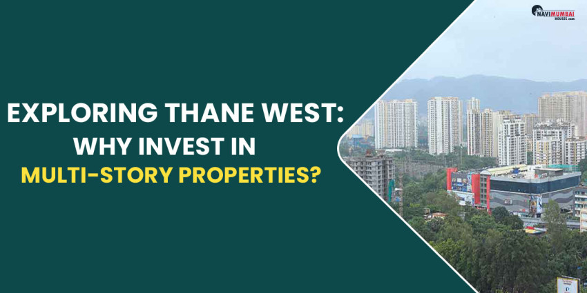 Exploring Thane West: Why Invest in Multi-Story Properties?