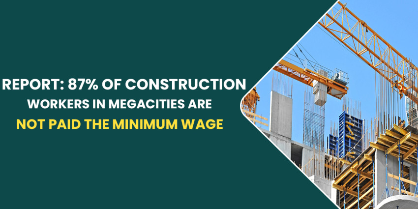Report: 87% Of Construction Workers In Megacities Are Not Paid The Minimum Wage