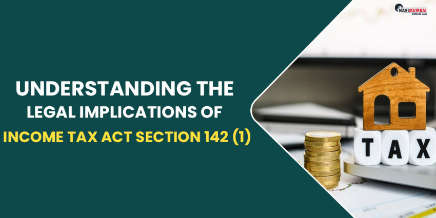 Understanding The Legal Implications Of Income Tax Act Section 142 (1)