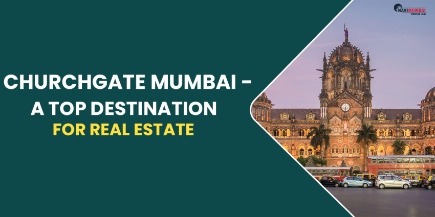 Churchgate Mumbai – A Top Destination For Real Estate