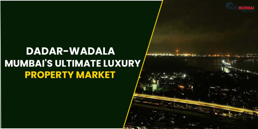 Dadar-Wadala : Mumbai's Ultimate Luxury Property Market