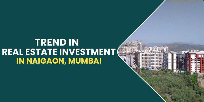 Trend In Real Estate Investment In Naigaon, Mumbai