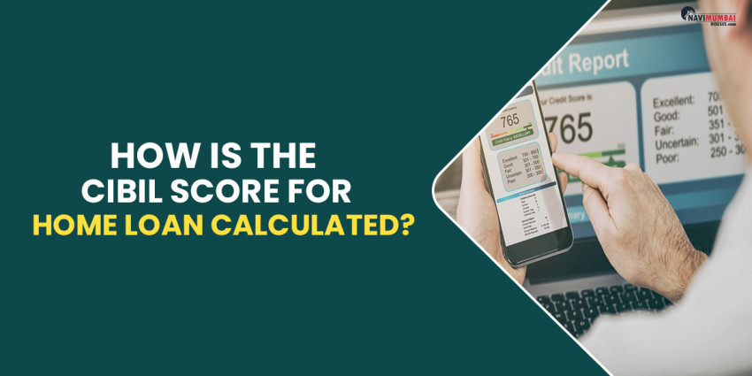 How Is The CIBIL Score For Home Loan Calculated?
