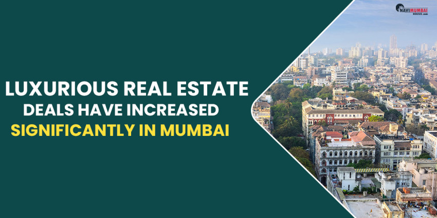 Luxurious Real Estate Deals Have Increased Significantly In Mumbai