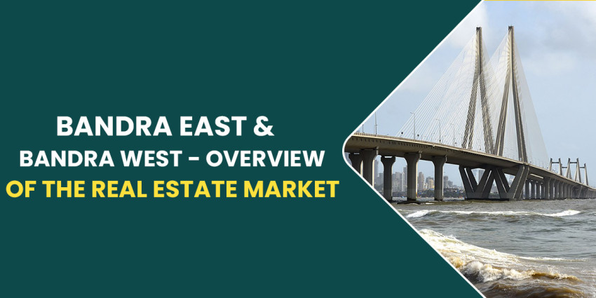 Bandra East & Bandra West – Overview Of The Real Estate Market