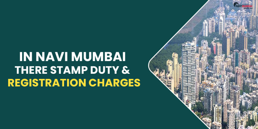 In Navi Mumbai, there are stamp duty & registration charges