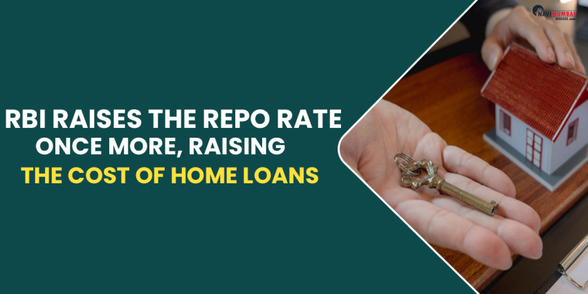 RBI Raises The Repo Rate Once More, Raising The Cost Of Home Loans