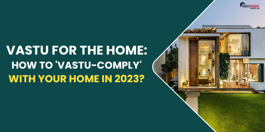 Vastu For The Home: How To ‘Vastu-Comply’ With Your Home In 2023?