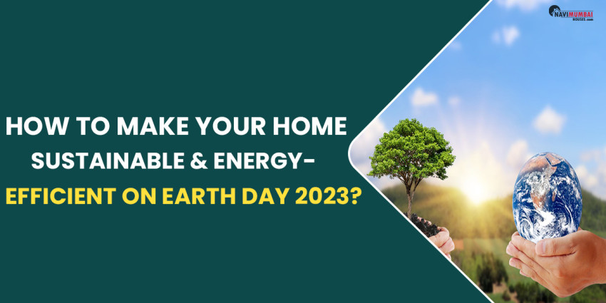 How To Make Your Home Sustainable & Energy-Efficient On Earth Day 2023?