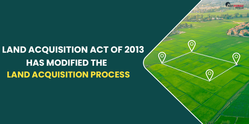 How The Land Acquisition Act of 2013 Has Modified The Land Acquisition Process