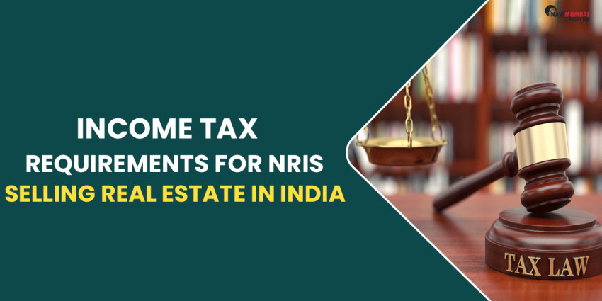 Income Tax Requirements For NRIs Selling Real Estate in India
