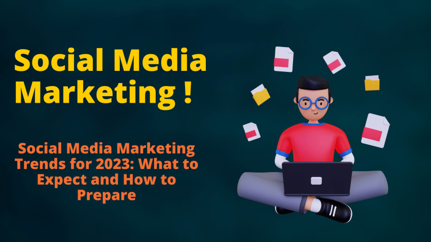 Social Media Marketing Trends for 2023: What to Expect and How to Prepare