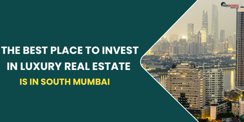The Best Place To Invest in Luxury Real Estate is in South Mumbai