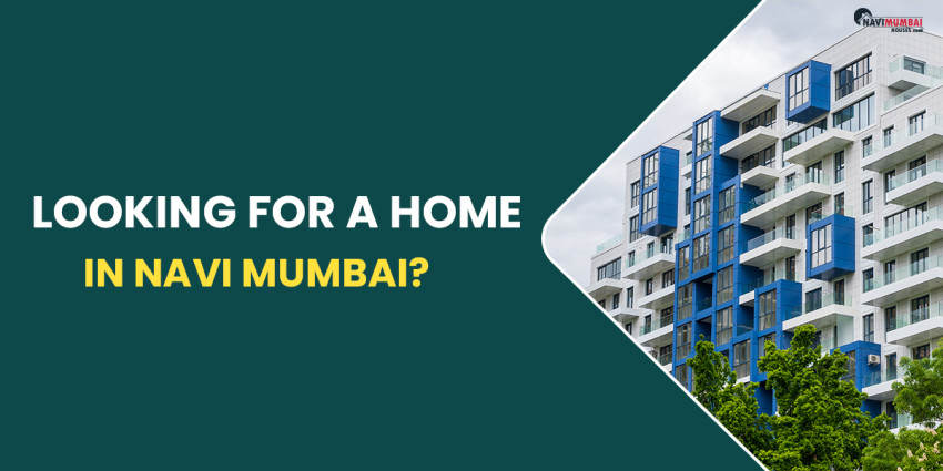 Looking For A Home In Navi Mumbai?