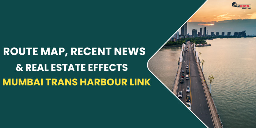 Mumbai Trans Harbour Link: Route Map, Recent News & Real Estate Effects