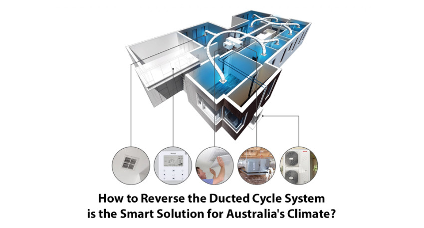 How to Reverse the Ducted Cycle System is the Smart Solution for Australia's Climate?