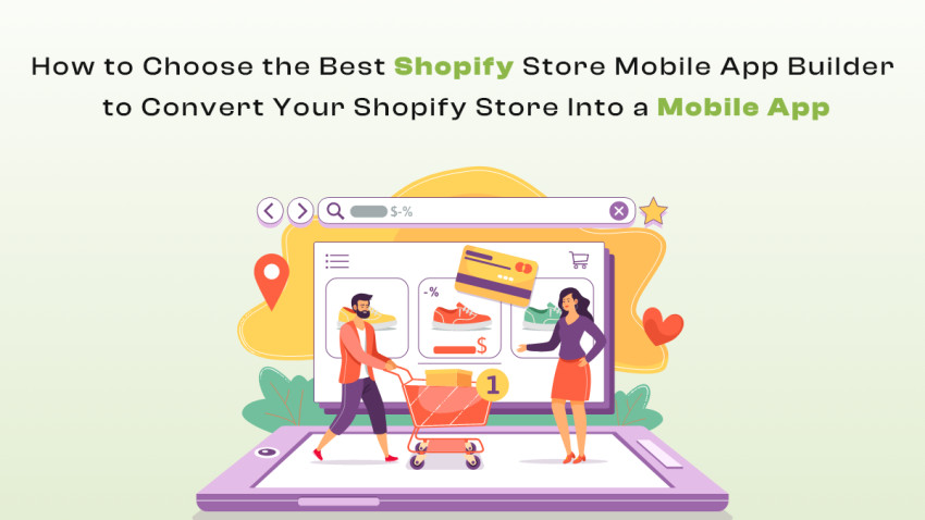 Choose the Best Shopify Store Mobile App Builder to Convert Your Shopify Store Into a Mobile App