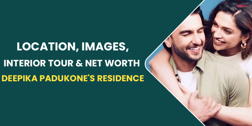 Deepika Padukone’s Residence: Location, Images, Interior Tour & Net Worth